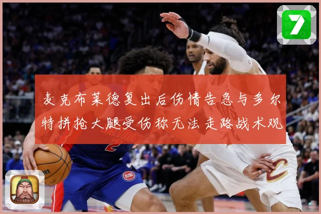 麦克布莱德复出后伤情告急与多尔特拼抢大腿受伤称无法走路战术观察：最新赛事动态与深度分析